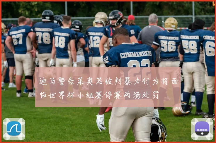 迪马警告莱奥若被判暴力行为将面临世界杯小组赛停赛两场处罚
